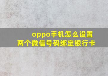 oppo手机怎么设置两个微信号码绑定银行卡