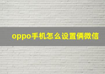 oppo手机怎么设置俩微信