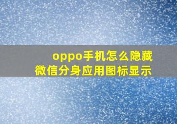 oppo手机怎么隐藏微信分身应用图标显示