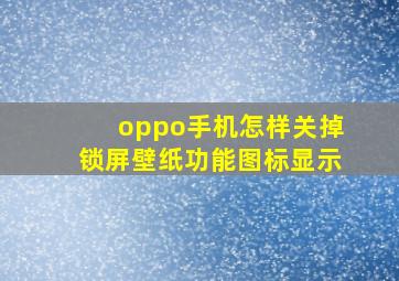 oppo手机怎样关掉锁屏壁纸功能图标显示