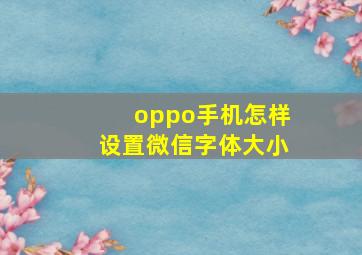 oppo手机怎样设置微信字体大小