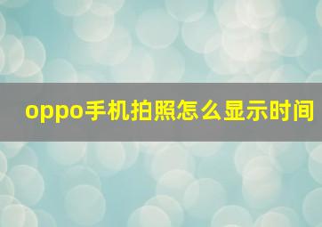 oppo手机拍照怎么显示时间