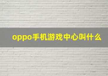 oppo手机游戏中心叫什么