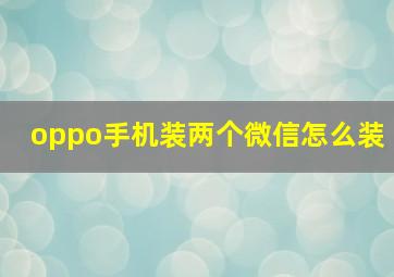 oppo手机装两个微信怎么装