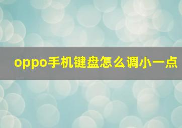 oppo手机键盘怎么调小一点