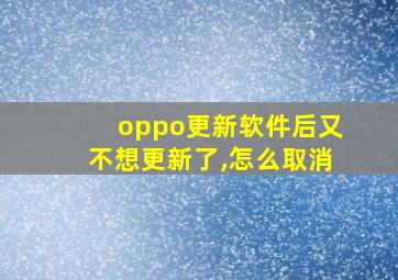 oppo更新软件后又不想更新了,怎么取消