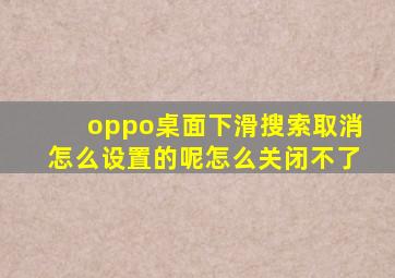 oppo桌面下滑搜索取消怎么设置的呢怎么关闭不了