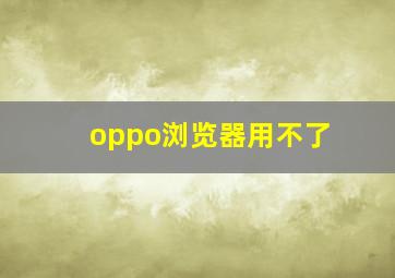 oppo浏览器用不了