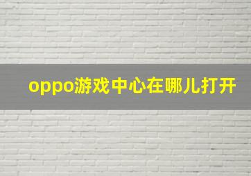 oppo游戏中心在哪儿打开