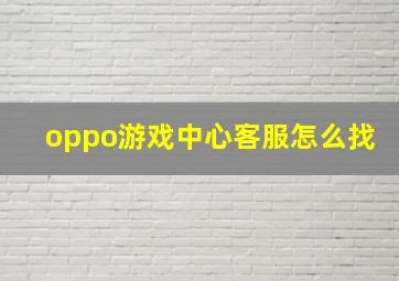 oppo游戏中心客服怎么找