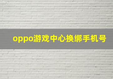 oppo游戏中心换绑手机号