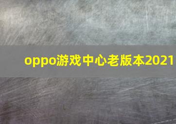 oppo游戏中心老版本2021