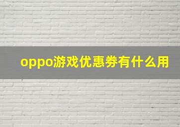 oppo游戏优惠劵有什么用