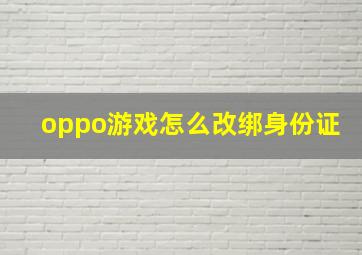 oppo游戏怎么改绑身份证