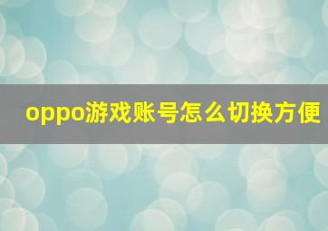 oppo游戏账号怎么切换方便