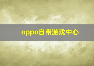 oppo自带游戏中心