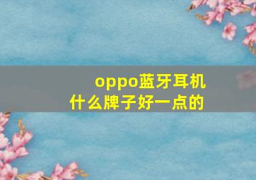 oppo蓝牙耳机什么牌子好一点的