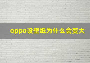 oppo设壁纸为什么会变大