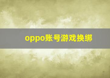 oppo账号游戏换绑