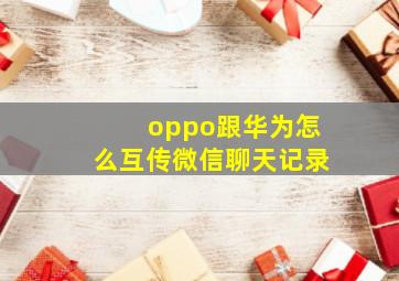 oppo跟华为怎么互传微信聊天记录