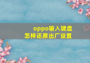 oppo输入键盘怎样还原出厂设置