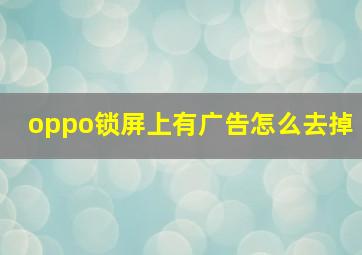 oppo锁屏上有广告怎么去掉