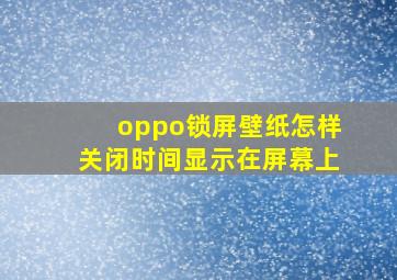 oppo锁屏壁纸怎样关闭时间显示在屏幕上