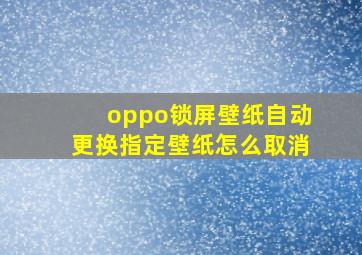 oppo锁屏壁纸自动更换指定壁纸怎么取消