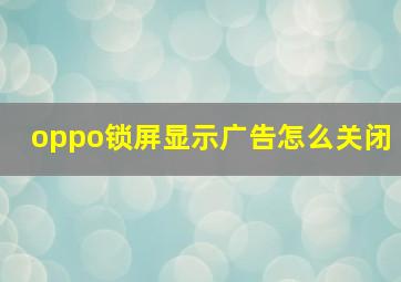 oppo锁屏显示广告怎么关闭