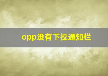 opp没有下拉通知栏