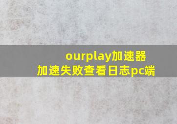 ourplay加速器加速失败查看日志pc端