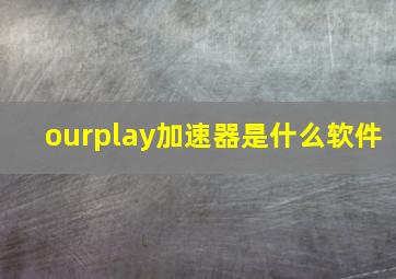 ourplay加速器是什么软件