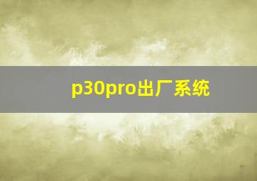 p30pro出厂系统