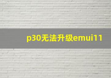 p30无法升级emui11