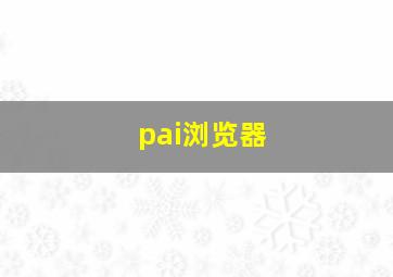 pai浏览器