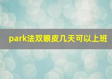 park法双眼皮几天可以上班