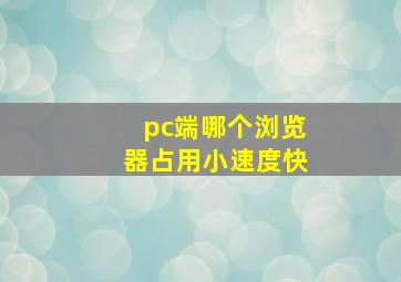 pc端哪个浏览器占用小速度快