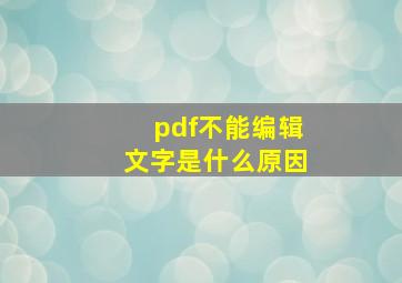 pdf不能编辑文字是什么原因