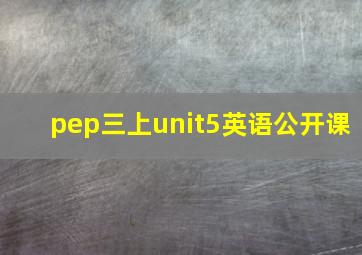 pep三上unit5英语公开课