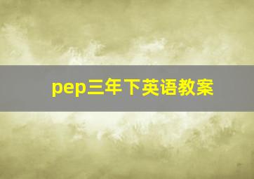 pep三年下英语教案