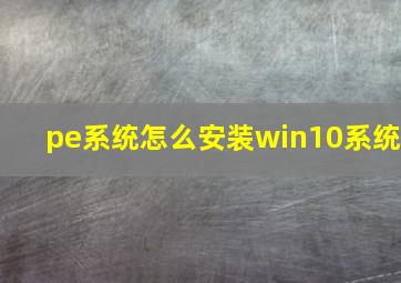 pe系统怎么安装win10系统