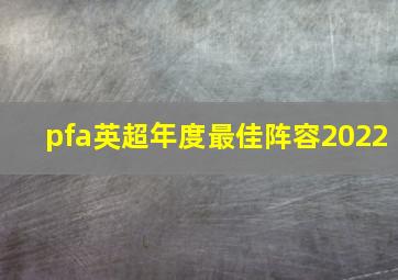 pfa英超年度最佳阵容2022