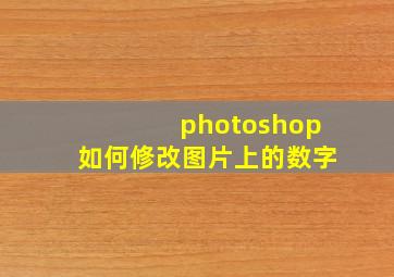 photoshop如何修改图片上的数字