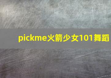 pickme火箭少女101舞蹈