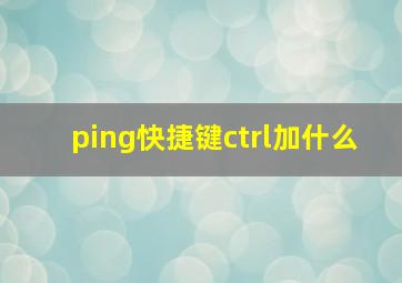 ping快捷键ctrl加什么