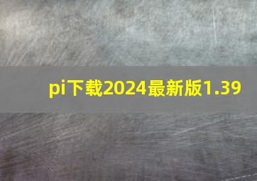 pi下载2024最新版1.39