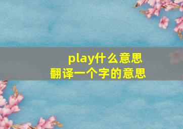 play什么意思翻译一个字的意思