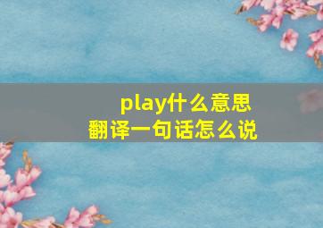 play什么意思翻译一句话怎么说