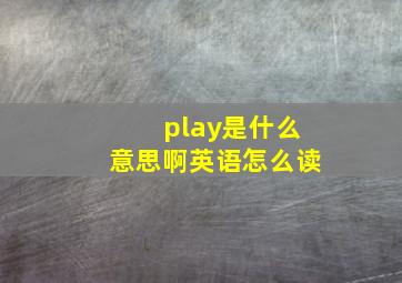 play是什么意思啊英语怎么读