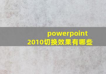 powerpoint2010切换效果有哪些